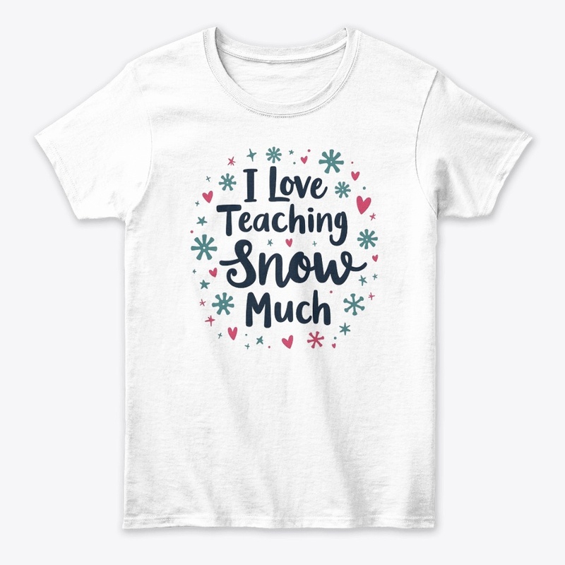 I Love Teaching Snow Much T-shirt