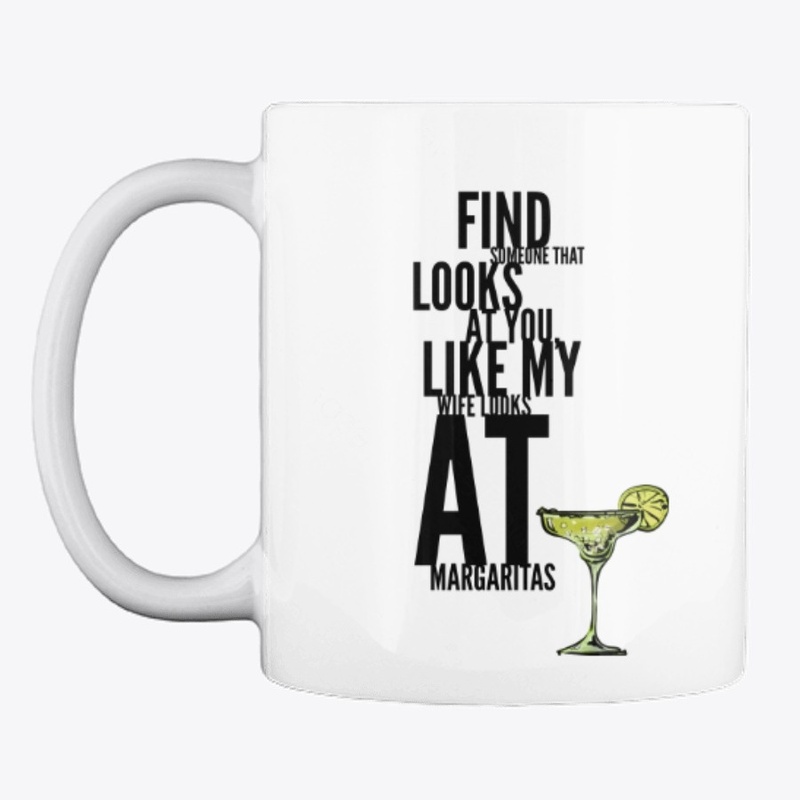 Like My Wife Looks at Margaritas Mug