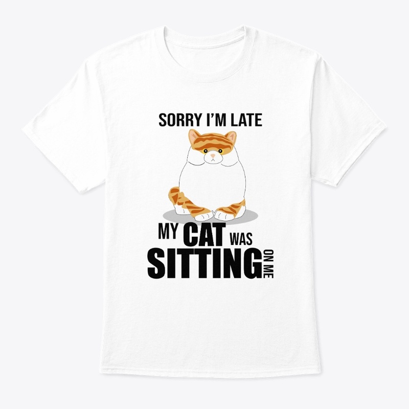Sorry I'm late My cat was sitting on me