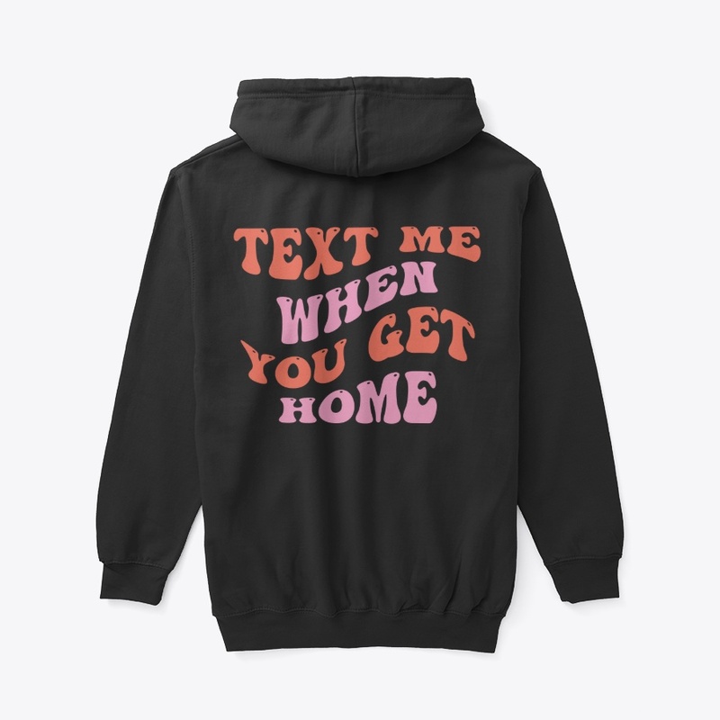Text me when you get home hoodie