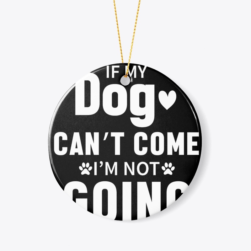 If my dog can't come I'm not going 