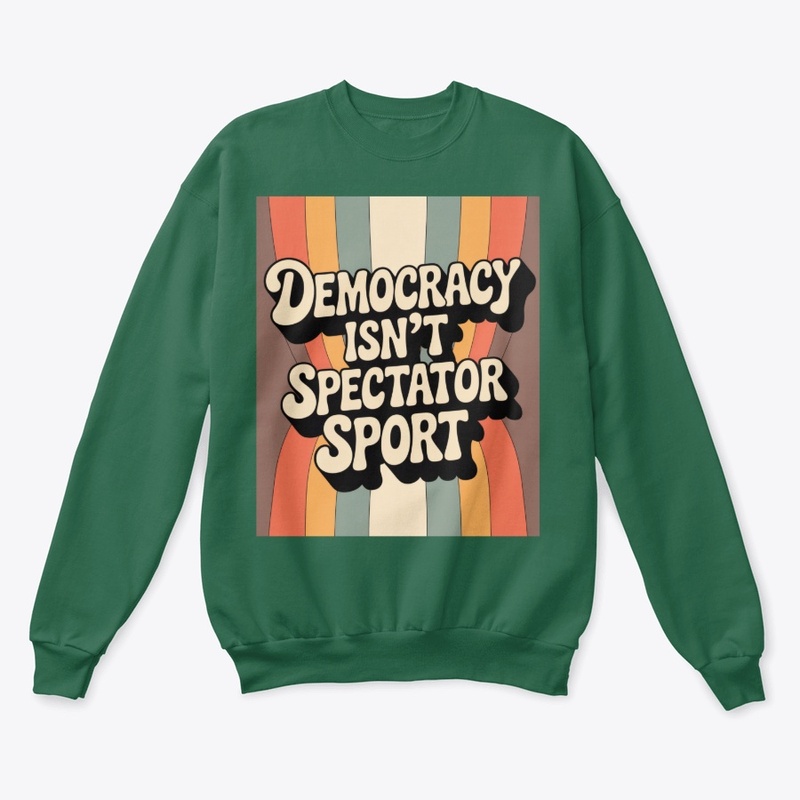 Democracy Isn’t A Spectator Sport