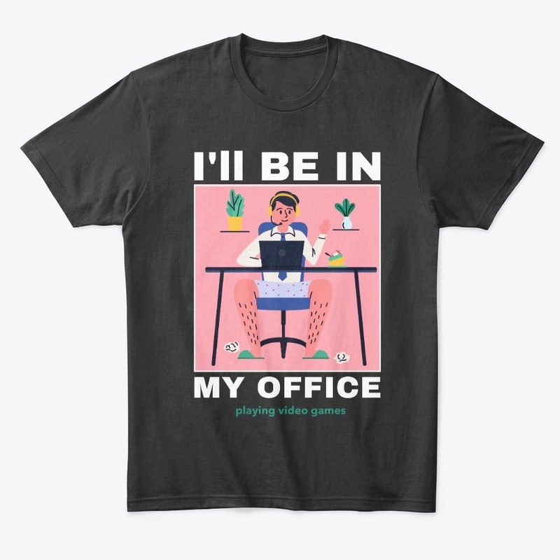 I will be in my office, playing games
