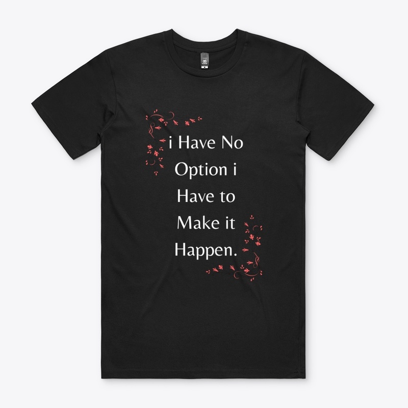 i Have NoOption I have to MakeitHappen.