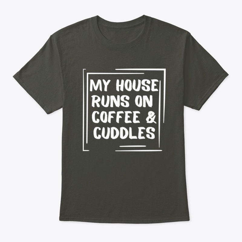 My House Runs On Coffee And Cuddles