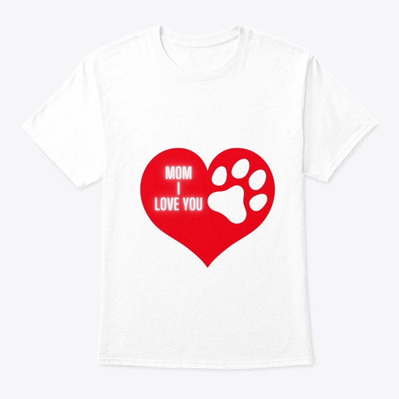 Mom I Love You - Dog Mom's Tshirts