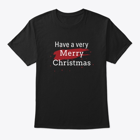 Have A Very Merry Christmas Black T-Shirt Front