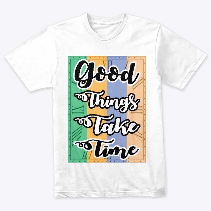 Good Things Take Time T-shirt