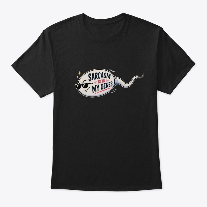 Sarcasm Is in My Genes Funny Sperm Pun