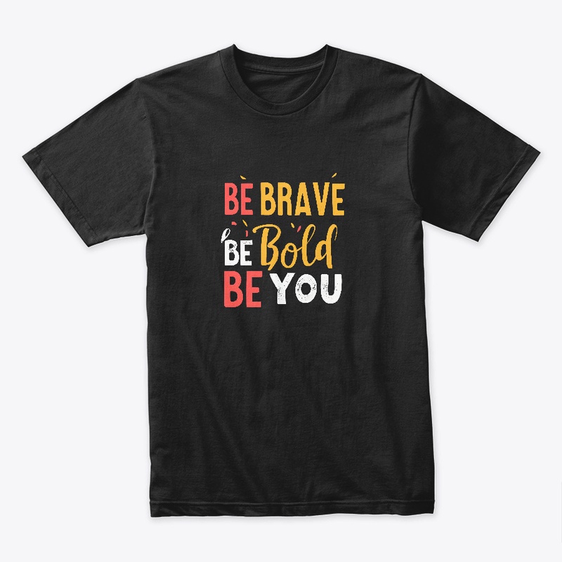 Be Brave Be Bold Be You T-shirt