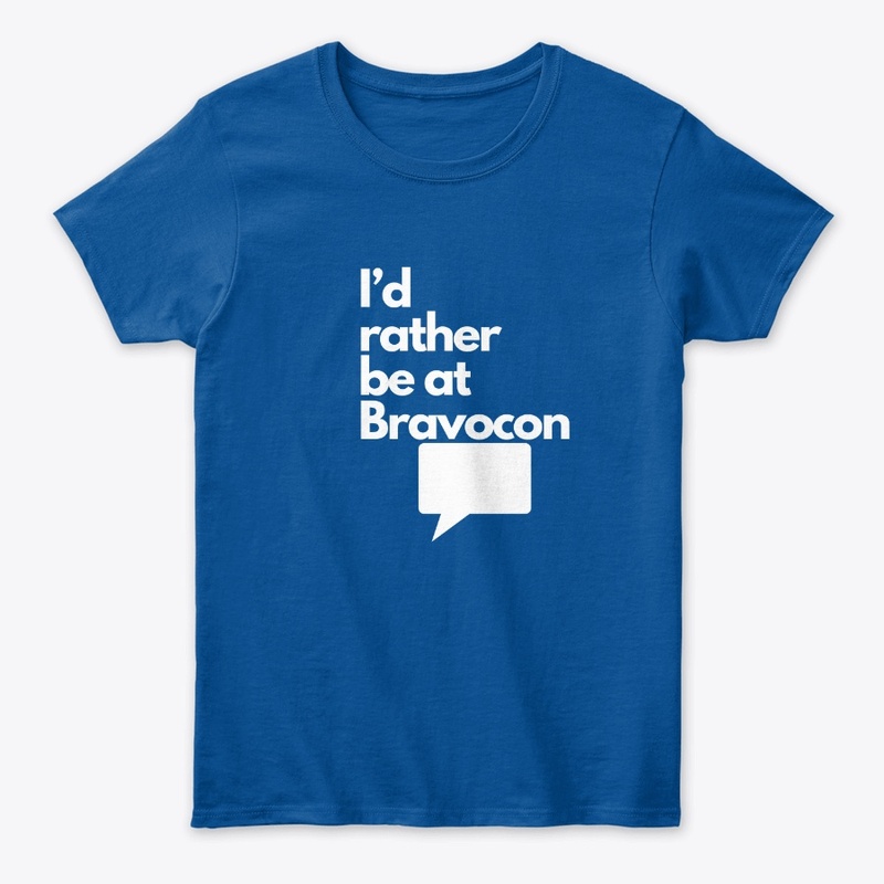 I'd Rather Be at Bravocon (White font)