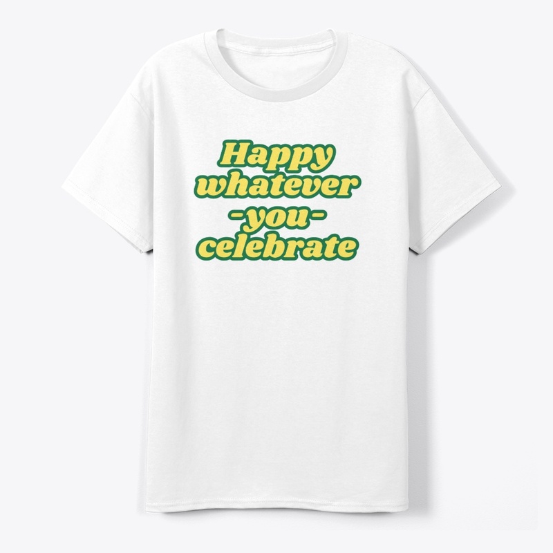Happy Whatever-You-Celebrate T-Shirt