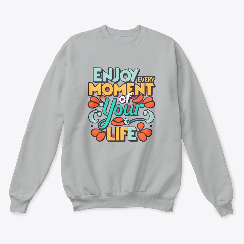 Enjoy Every Moment Of Your Life T-shirt