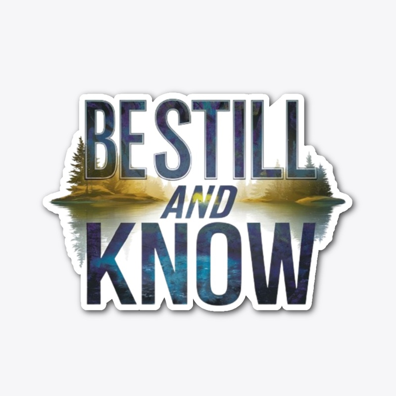 Be Still and Know