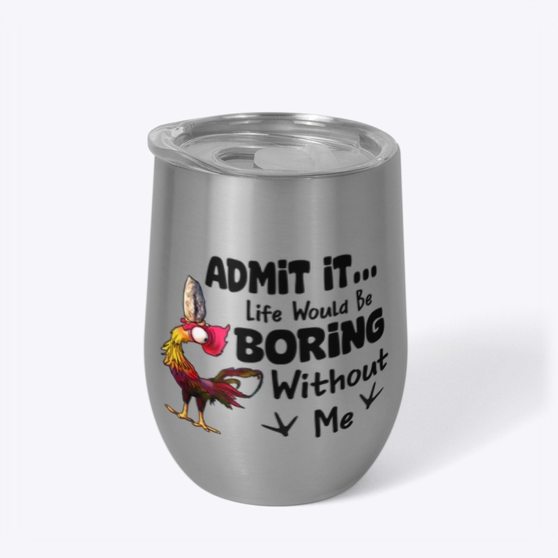 Life would be boring chicken 