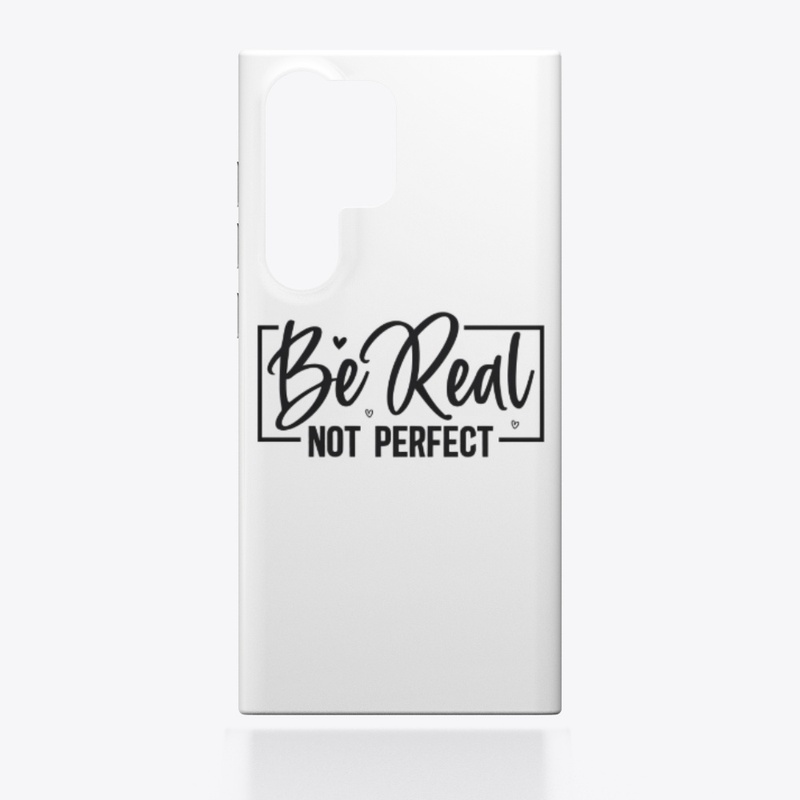 Be real not perfect 