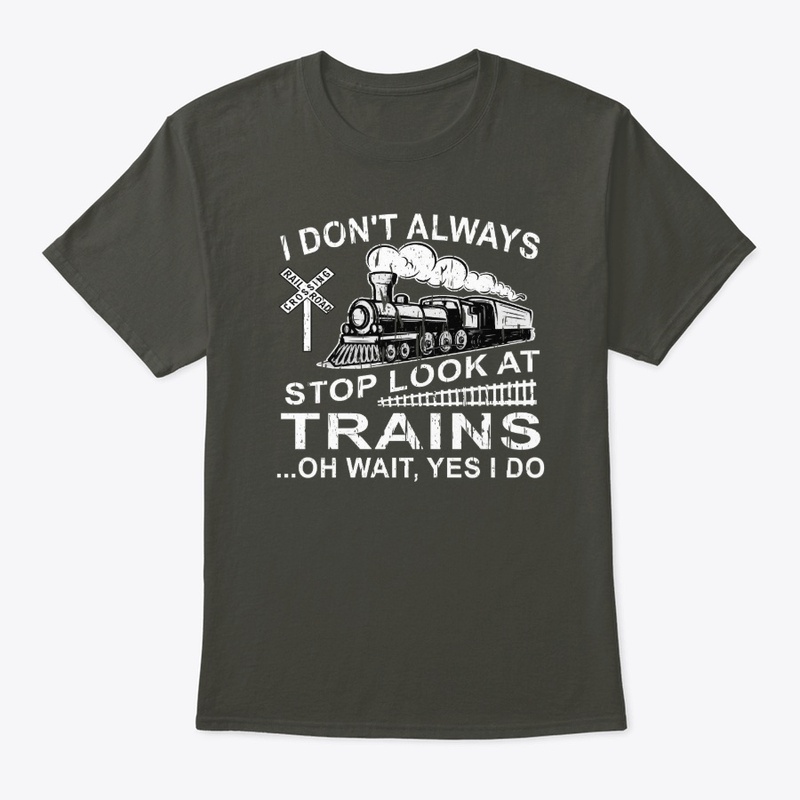 I Don't Always Stop Look At Trains