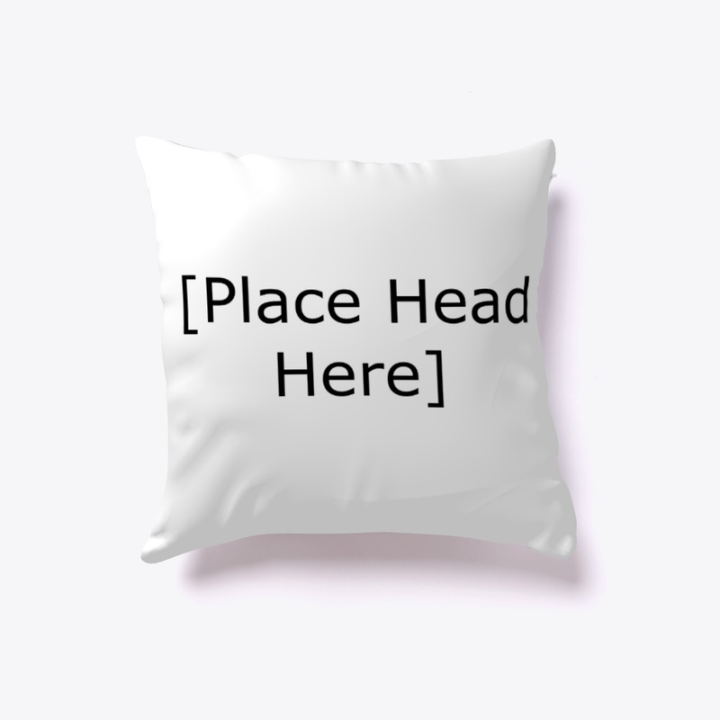 [Place Head Here] Pillow