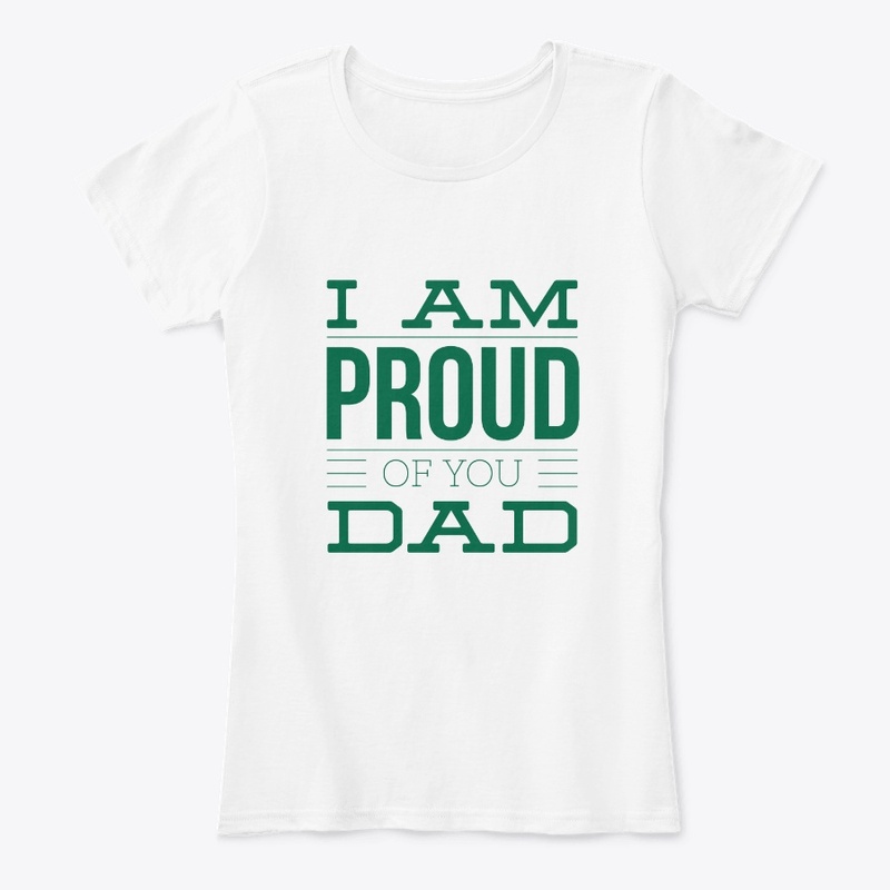 I Am Proud Of You Dad Father T Shirt