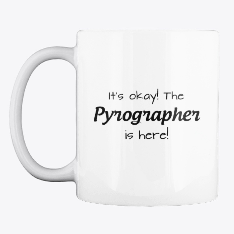 It's Okay! The Pyrographer is Here!