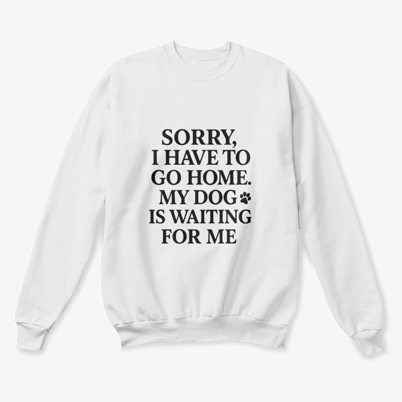 Sorry, I have to go home. My dog 