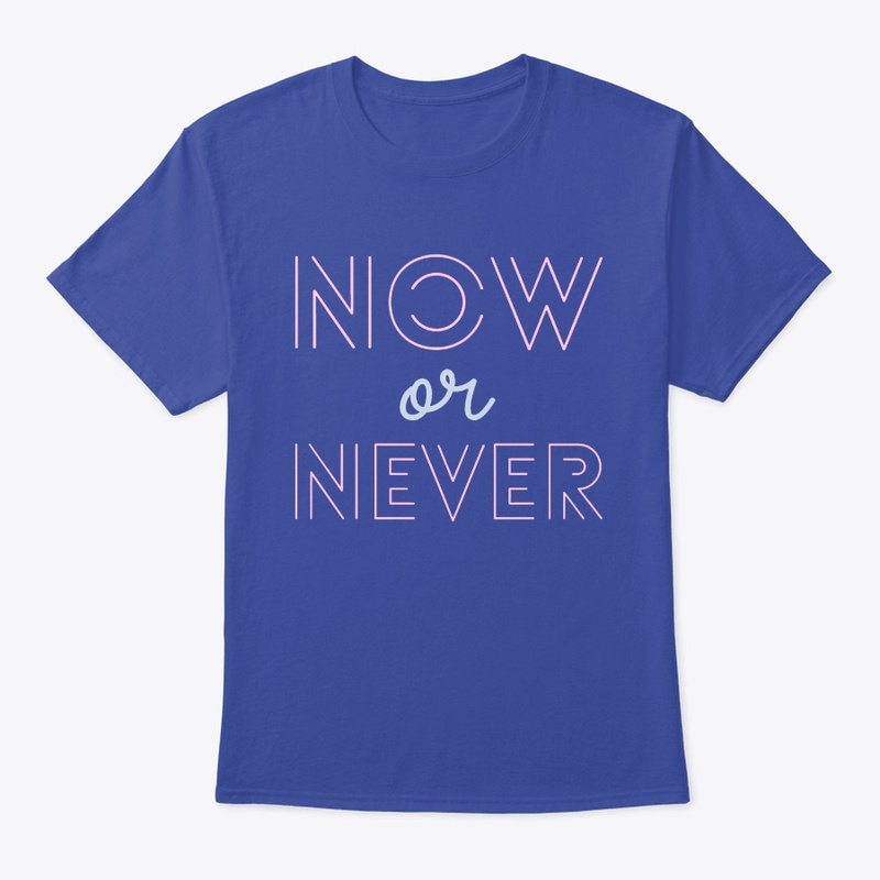 NOW OR NEVER.