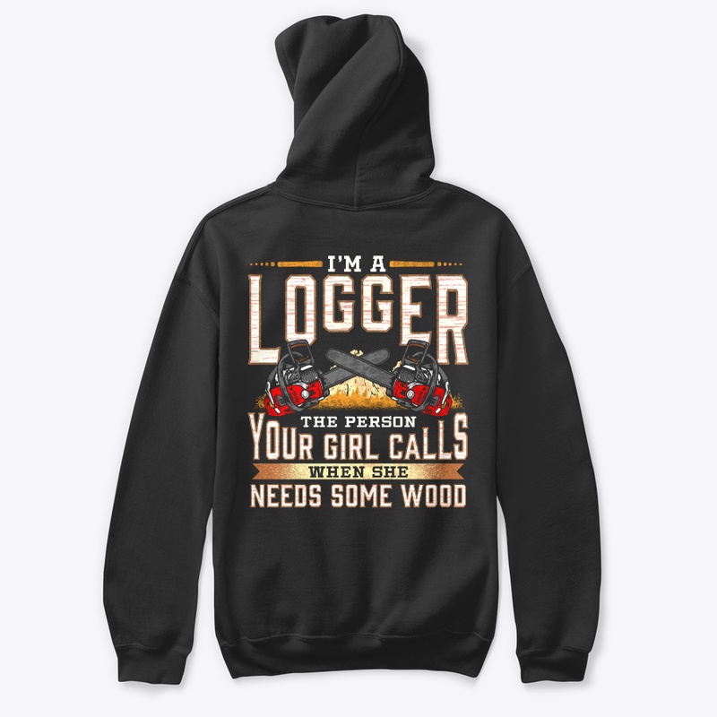 I'm A Logger The Person Your Girl Calls