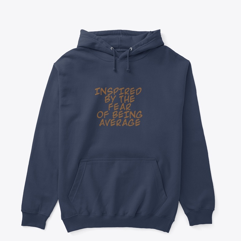 INSPIRED BY THE FEAR OF BEING AVERAGE