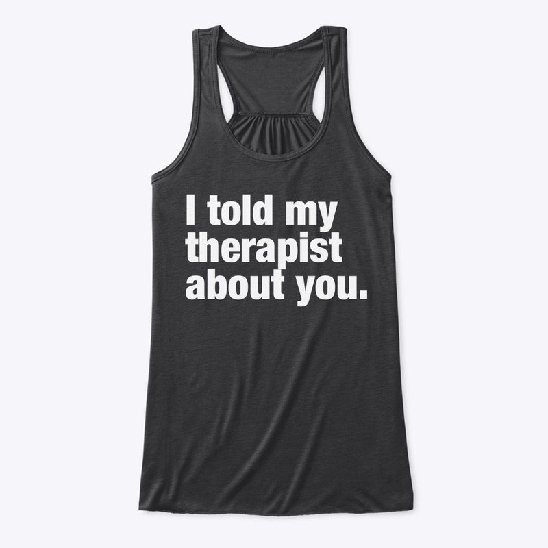 I TOLD MY THERAPIST 👀