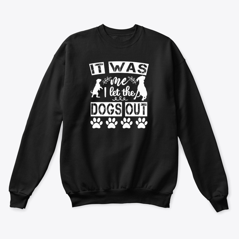 IT WAS ME I LET THE DOGS OUT shirt
