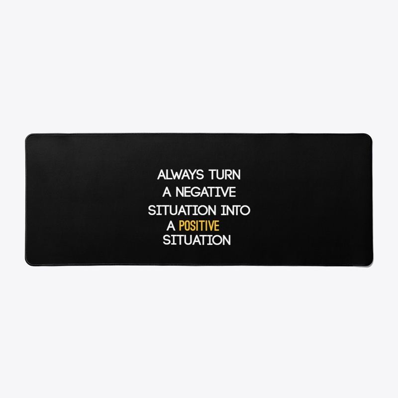 turn any situation into a positive one
