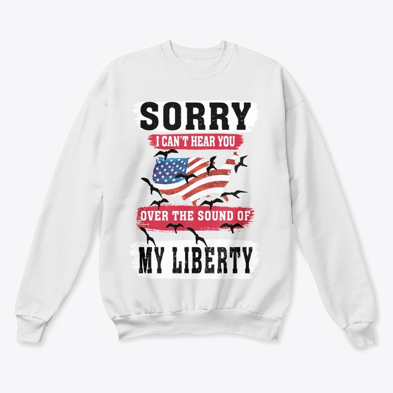 SORRY I CAN'T HEAR YOU 4- JULY-T -SHIRT