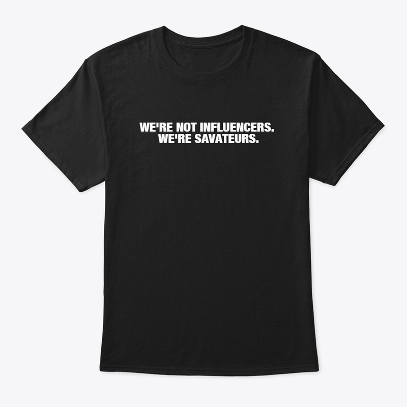 WE'RE NOT INFLUENCERS. WE'RE SAVATEURS.