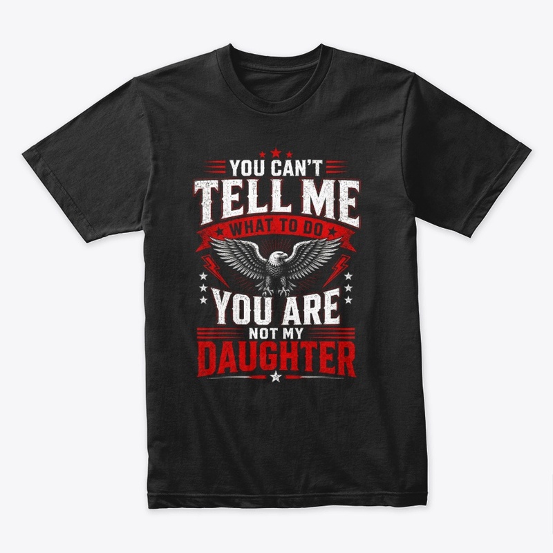 You Cant Tell me What to do Daughter