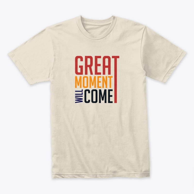great moment will come