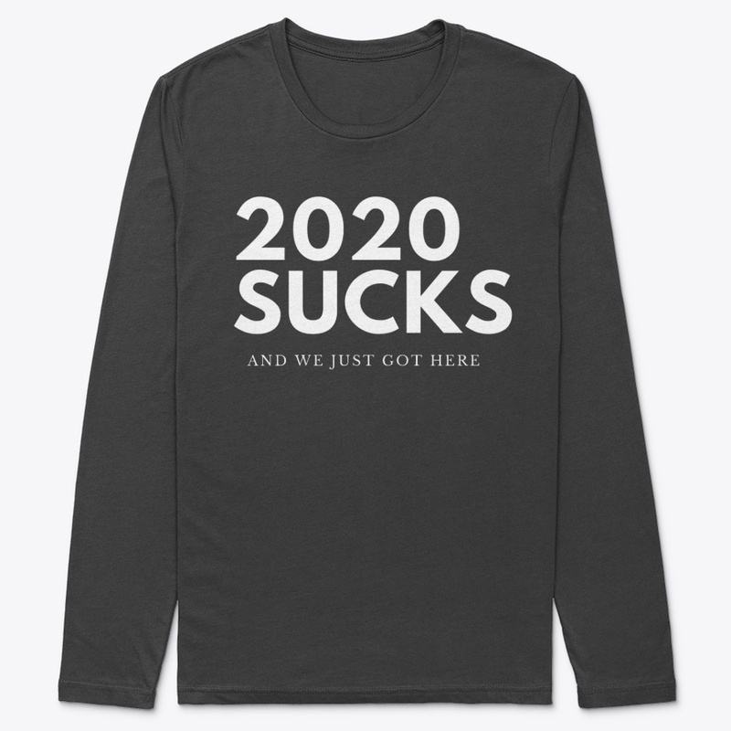 2020 SUCKS AND WE JUST GOT HERE