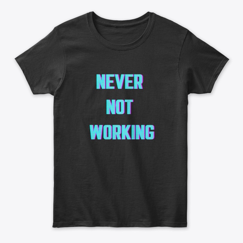 Never Not Working 