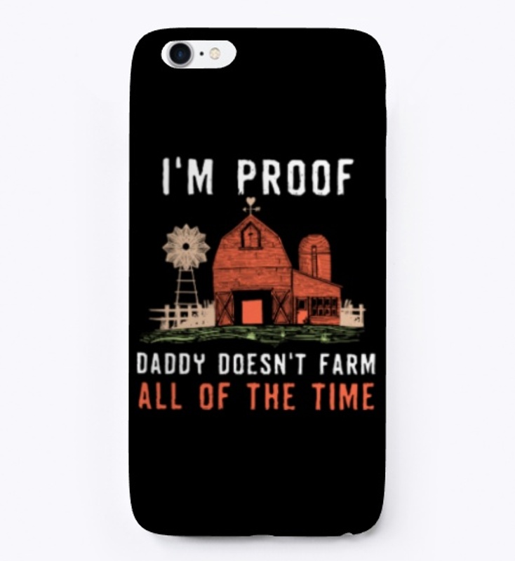 I'm Proof Daddy Doesn't Farm All Time