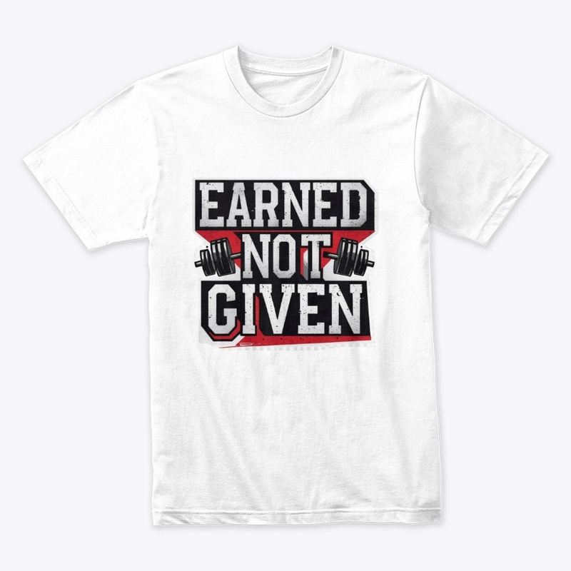 Earned Not Given Gym T-Shirt