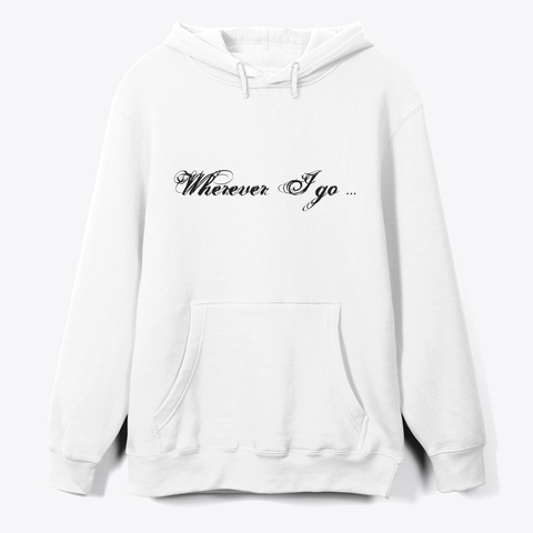 Wherever I Go Hoodie  White Camiseta Front