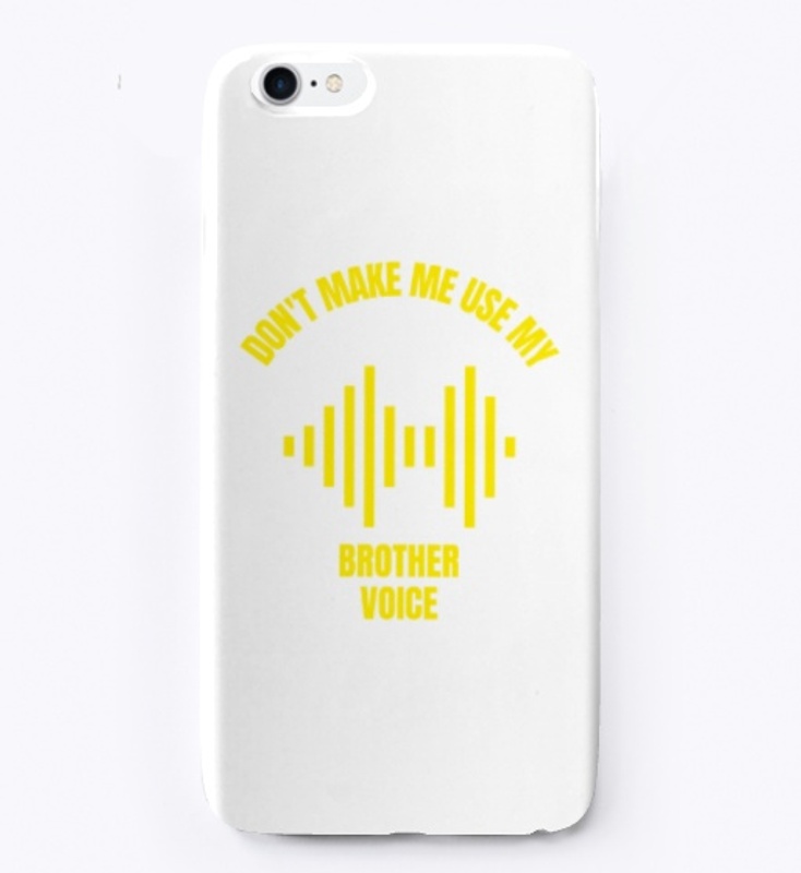 Don't make me use my brother voice