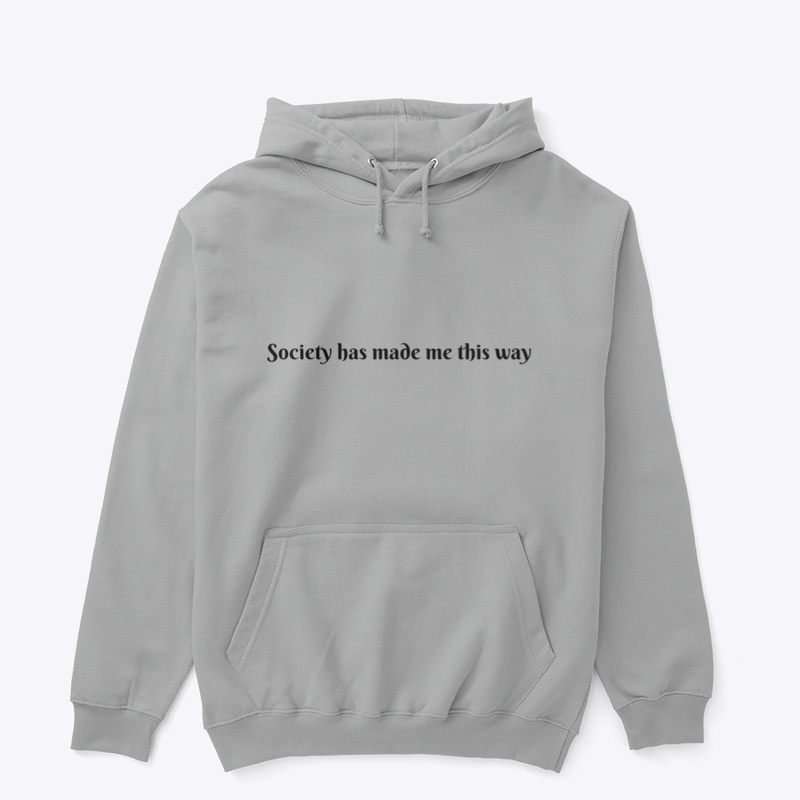 Society has made me this way