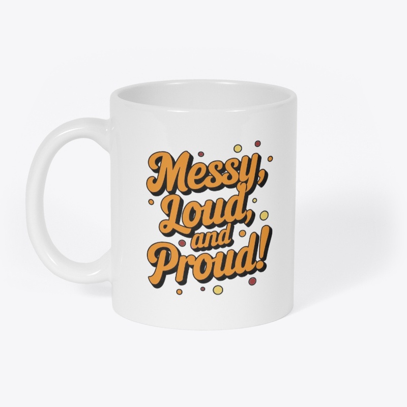 "Messy Loud & Proud"