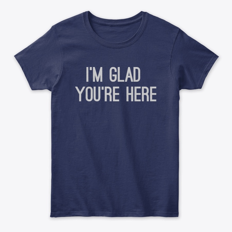 I'm Glad You're Here