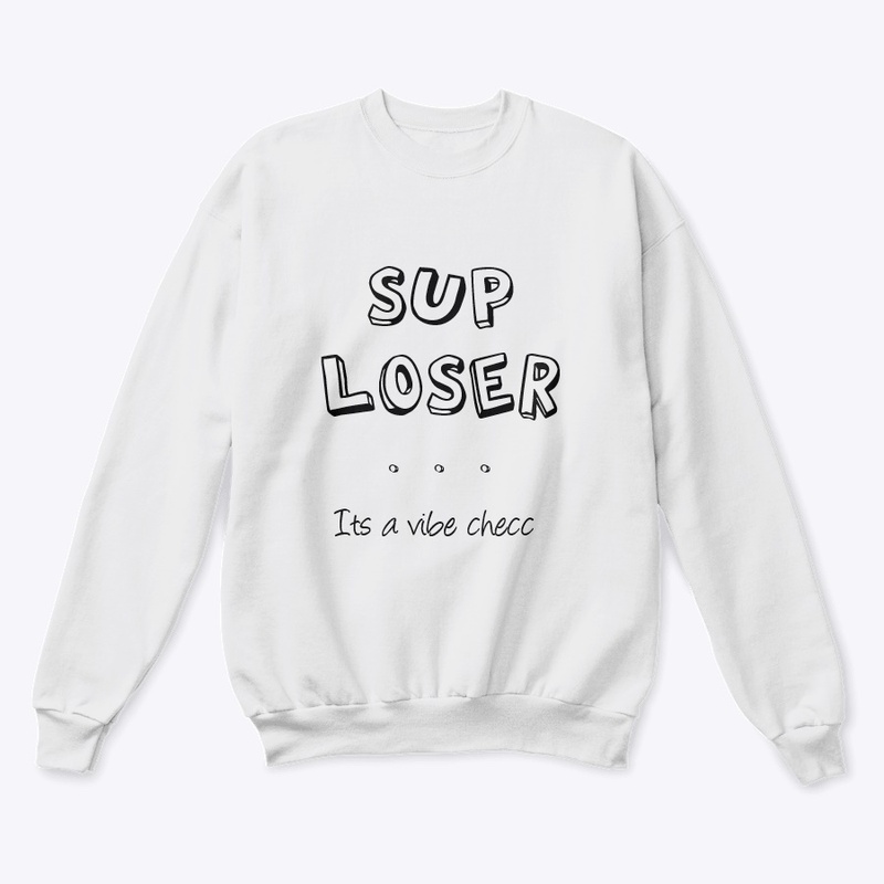 sup loser...its  VIBE CHECC