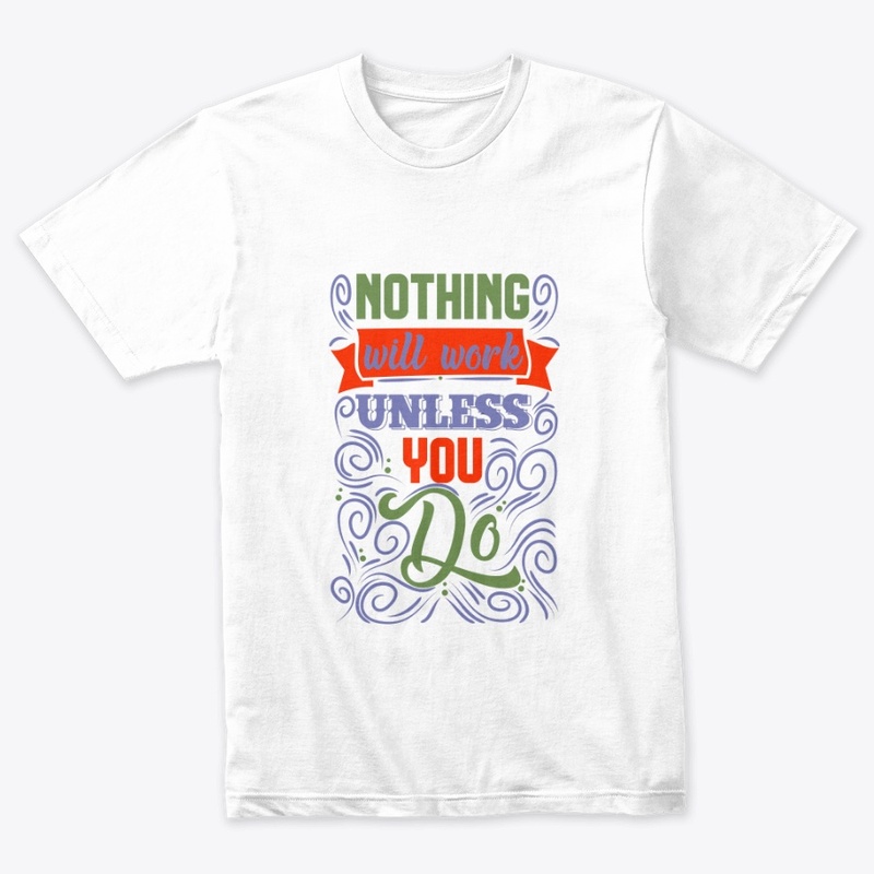 Nothing Will Work Unless You Do T-Shirt