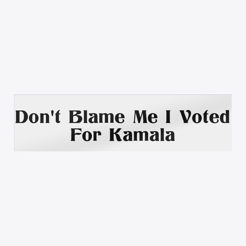Don't Blame Me I Voted For Kamala D1
