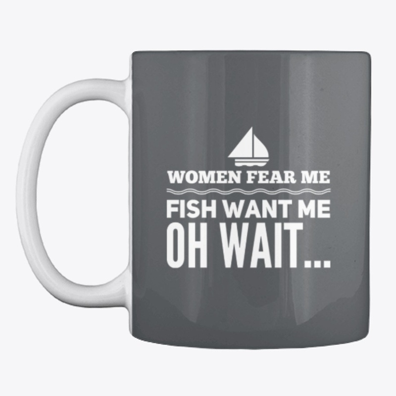 Women fear me, fish want me, wait... 