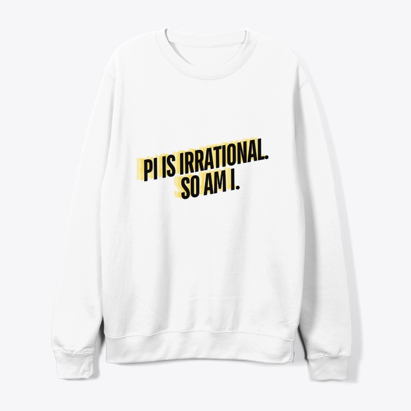 Pi is Irrational. So Am I." T-Shirt