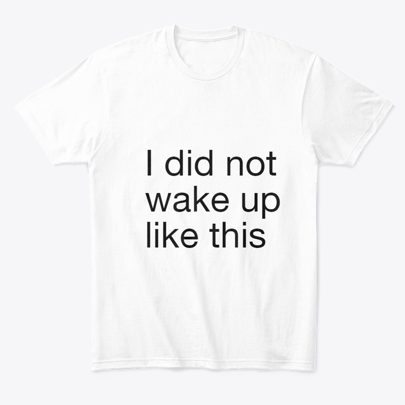 I did not wake up like this